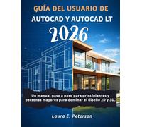 Guía del usuario de AutoCAD y AutoCAD LT 2026: Un manual paso a paso para principiantes y personas mayores para dominar el diseño 2D y 3D.