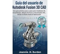 Guía del usuario de Autodesk Fusion 3D CAD: Una guía práctica paso a paso para modelado 3D, ensamblajes, dibujos técnicos y mecanizado CNC, desde el diseño hasta la fabricación