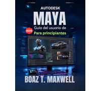 Guía del usuario de Autodesk Maya Para principiantes: Guía paso a paso para el modelado 3D, la animación, el rigging, el renderizado y los flujos de trabajo de CGI.