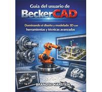 Guía del usuario de BeckerCAD: Dominando el diseño y modelado 3D con herramientas y técnicas avanzadas