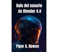 Guía del usuario de Blender 4.4: El manual completo, desde principiantes hasta avanzados, para modelado, animación y renderizado 3D