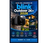 Guía del usuario de Blink Outdoor 2K+ 2026: Configuración maestra, monitoreo inteligente, detección de movimiento, visión nocturna, almacenamiento, ... problemas y funciones de seguridad avanzadas.