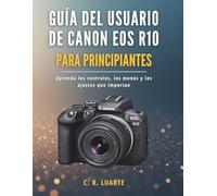 Guía del usuario de Canon EOS R10 para principiantes: Aprenda los controles, los menús y los ajustes que importan