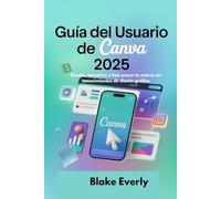Guía del usuario de Canva 2025: Diseña, monetiza y haz crecer tu marca sin conocimientos de diseño gráfico