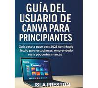 Guía del usuario de Canva para principiantes: Guía paso a paso para 2025 con Magic Studio para estudiantes, emprendedores y pequeñas marcas (Serie Guías Diarias)