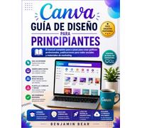 GUÍA DEL USUARIO DE CANVA PARA PRINCIPIANTES: La guía completa paso a paso para crear gráficos profesionales, publicaciones en redes sociales y materiales de marketing.