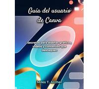 Guía del usuario de Canva: Secretos para diseñar gráficos, vídeos y contenido que destaquen