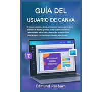 GUÍA DEL USUARIO DE CANVA - SPANISH: La guía completa, desde principiante hasta experto, para dominar el diseño gráfico, crear publicaciones en redes sociales y desarrollar proyectos de marca
