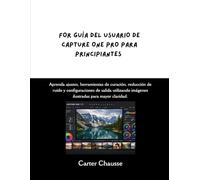GUÍA DEL USUARIO DE CAPTURE ONE PRO PARA PRINCIPIANTES: Aprenda ajustes, herramientas de curación, reducción de ruido y configuraciones de salida utilizando imágenes ilustradas para mayor claridad.