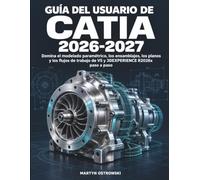 Guía del usuario de CATIA 2026-2027: Domina el modelado paramétrico, los ensamblajes, los planos y los flujos de trabajo de V5 y 3DEXPERIENCE R2026x paso a paso