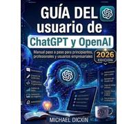 Guía del usuario de ChatGPT y OpenAI: Manual paso a paso para principiantes, profesionales y usuarios empresariales