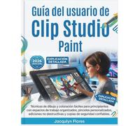 Guía del usuario de Clip Studio Paint: Técnicas de dibujo y coloración fáciles para principiantes con espacios de trabajo organizados, pinceles ... y copias de seguridad confiables.
