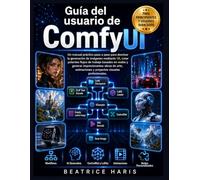 Guía del usuario de ComfyUI: Un manual práctico paso a paso para dominar la generación de imágenes mediante IA, crear potentes flujos de trabajo ... y proyectos visuales profesionales.