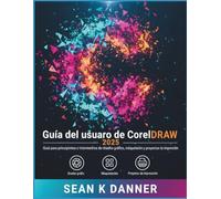 Guía del usuario de CorelDRAW 2025: Guía para principiantes e intermedios de diseño gráfico, maquetación y proyectos de impresión