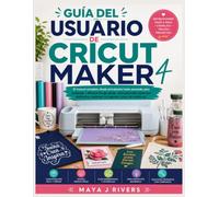 GUÍA DEL USUARIO DE CRICUT MAKER 4: El manual completo, desde principiante hasta avanzado, para configurar y dominar Design Space, crear proyectos, ... mantener tu máquina y crear con confianza.