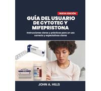 GUÍA DEL USUARIO DE CYTOTEC Y MIFEPRISTONA: Instrucciones claras y prácticas para un uso correcto y expectativas claras