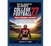 Guía del Usuario de EA Sports College Football 27 para Personas Mayores: Instrucciones Sencillas para Empezar, Dominar los Controles, Explorar Todos los Modos de Juego y Disfrutar Cada Partido
