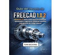 GUÍA DEL USUARIO DE FREECAD 1.0.2: Modelado 3D paso a paso para principiantes, aficionados y ingenieros utilizando software CAD gratuito de código abierto
