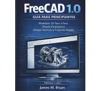 Guía del usuario de Freecad 1.0 para principiantes: Modelado 3D paso a paso, diseño paramétrico, dibujos técnicos y proyectos reales