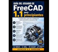 Guía del usuario de FreeCAD 1.1 para principiantes: A Tutorial paso a paso para modelado 3D, diseño paramétrico y proyectos CAD