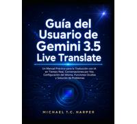 Guía del Usuario de Gemini 3.5 Live Translate: Un Manual Práctico para la Traducción con IA en Tiempo Real, Conversaciones por Voz, Configuración del Idioma, Funciones Ocultas y Solución de Problemas