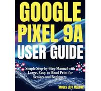 Guía del usuario de Google Pixel 9A: manual paso a paso simple con impresión grande y fácil de leer para personas mayores y principiantes