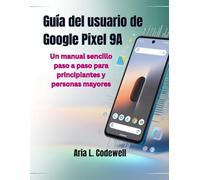 Guía del usuario de Google Pixel 9A: Un manual sencillo paso a paso para principiantes y personas mayores