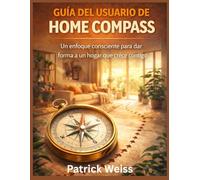 GUÍA DEL USUARIO DE HOME COMPASS: Un enfoque consciente para dar forma a un hogar que crece contigo