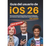 Guía del usuario de iOS 26: Manual de instrucciones claras y trucos inteligentes para dominar cada configuración oculta con facilidad