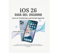 Guía del usuario de iOS 26 para principiantes y usuarios avanzados: Domina tu iPhone y iPad con instrucciones paso a paso: Desbloquea funciones ... de privacidad y automatizaciones sencillas