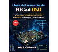 Guía del usuario de KiCad 10.0: Guía paso a paso para principiantes sobre diseño de PCB, esquemas, diseño de placas de circuitos, enrutamiento, archivos Gerber y proyectos prácticos de electrónica.