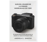 Guía del usuario de la cámara Hasselblad X2D 100C: El manual esencial para aprovechar al máximo su cámara de formato medio