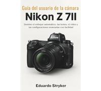 Guía del usuario de la cámara Nikon Z 7II: Domine el enfoque automático, las lentes, el video y las configuraciones avanzadas con facilidad