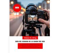 Guía del usuario de la Canon EOS 80D (2026): MANUAL paso a paso que abarca la configuración, los controles, las técnicas de grabación, la creación de ... avanzadas.: 2 (Camera Mastery Manual Guide)