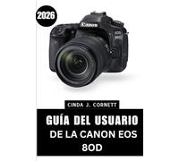 GUÍA DEL USUARIO DE LA CANON EOS 8OD 2026: Un manual paso a paso para dominar las funciones de la cámara con consejos y trucos de expertos para principiantes y personas mayores.
