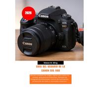 Guía del usuario de la Canon EOS 90D (2026): Manual completo de imagen digital para todos los niveles: guía para principiantes, métodos de fotografía ... creativos.: 23 (Camera Mastery Manual Guide)