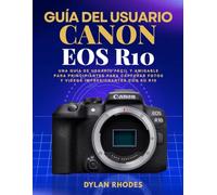 GUÍA DEL USUARIO DE LA CANON EOS R10: Una guía de usuario fácil y amigable para principiantes para capturar fotos y videos impresionantes con su R10