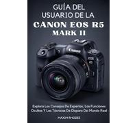 Guía del Usuario de la Canon EOS R5 Mark II: Explora los Consejos de Expertos, las Funciones Ocultas y las Técnicas de Disparo del Mundo Real