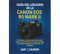 Guía del usuario de la Canon EOS R5 Mark II: Un manual completo paso a paso para dominar los controles, el enfoque automático, los modos de disparo y el video 8K con facilidad