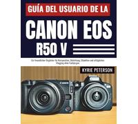 Guía del usuario de la Canon EOS R50 V: Un compañero amigable para la composición, la exposición, las lentes y los vlogs cotidianos sin jerga..