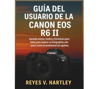 Guía del usuario de la Canon EOS R6 II: Aprenda menús, modos y funciones avanzadas para mejorar su fotografía y disparar como un profesional sin agobios.