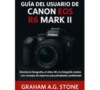 GUÍA DEL USUARIO DE LA CANON EOS R6 MARK II: Domina la fotografía, el vídeo 4K y la fotografía creativa con consejos de expertos para principiante