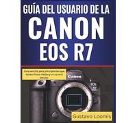Guía del usuario de la Canon EOS R7: Guía sencilla para principiantes que desean fotos nítidas y un control preciso.