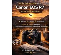 Guía del usuario de la Canon EOS R7 para principiantes: La guía de campo definitiva: Cómo dominar la velocidad, la precisión y el rendimiento