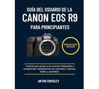GUÍA DEL USUARIO DE LA CANON EOS R9 PARA PRINCIPIANTES: Tutorial que ayuda a los nuevos fotógrafos a comprender rápidamente los controles, botones, diales y pantallas.