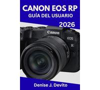 GUÍA DEL USUARIO DE LA CANON EOS RP 2026: El manual definitivo paso a paso para dominar la fotografía con confianza, con consejos y trucos de expertos para principiantes y personas mayores.