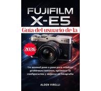 Guía del usuario de la FUJIFILM X-E5: Un manual paso a paso para resolver problemas comunes, optimizar la configuración y mejorar su fotografía (SPANISH-CAMERA GUIDES)
