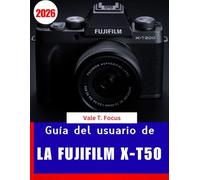 Guía del usuario de la Fujifilm X-T50 2026: Domina la nueva cámara sin espejo de la serie X con lecciones paso a paso, simulaciones de película ... para principiantes y personas mayores.