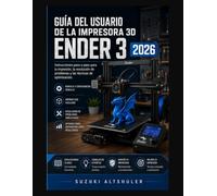 GUÍA DEL USUARIO DE LA IMPRESORA 3D ENDER 3 2026: Instrucciones paso a paso para la impresión, la resolución de problemas y las técnicas de optimización.