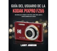 Guía del usuario de la Kodak Pixpro FZ55: Guía básica para configurar, tomar fotos, grabar video, ajustar y resolver problemas de tu cámara